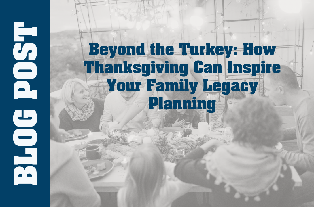 Beyond The Turkey: How Thanksgiving Can Inspire Your Family Legacy Planning