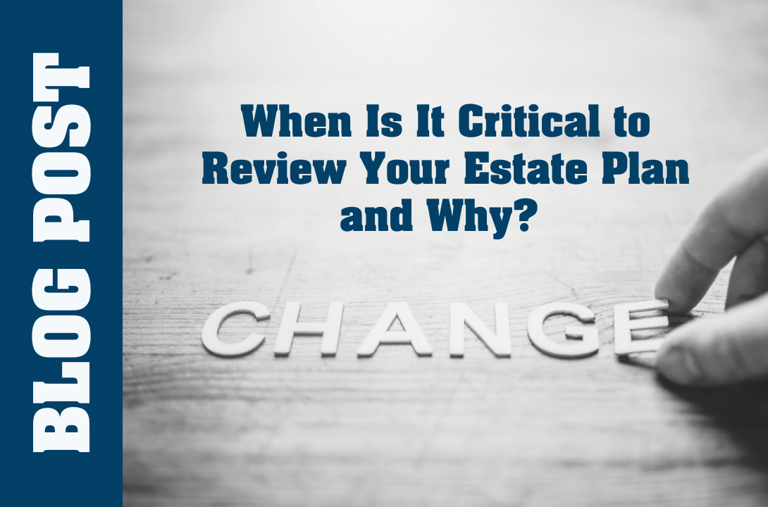 When Is It Critical to Review Your Estate Plan and Why?