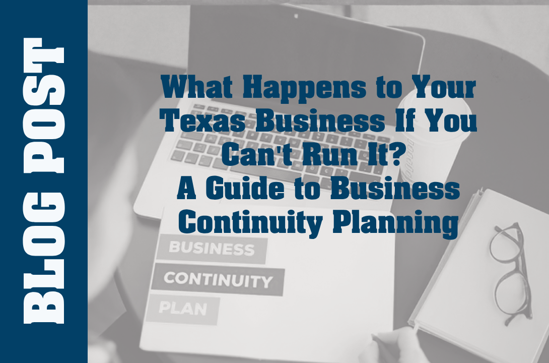 What Happens to Your Texas Business If You Can't Run It? A Guide to Business Continuity Planning