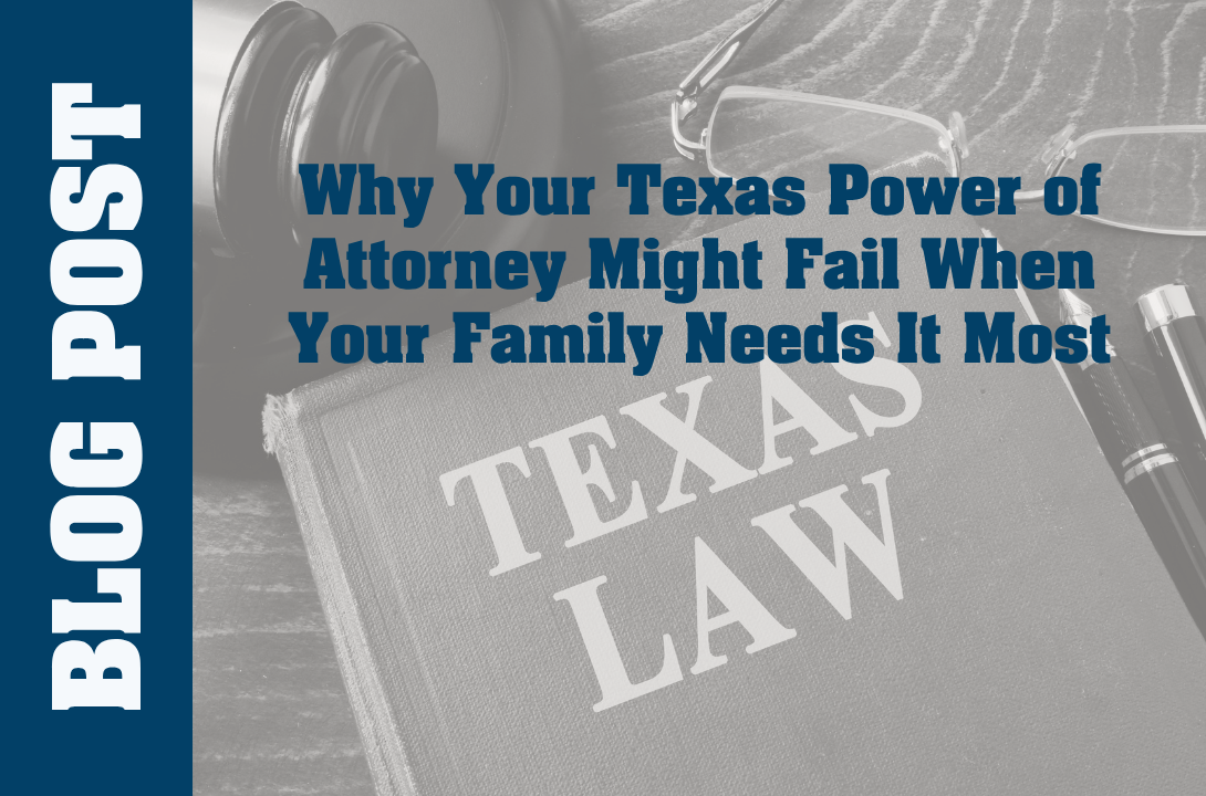 Why Your Texas Power of Attorney Might Fail When Your Family Needs It Most