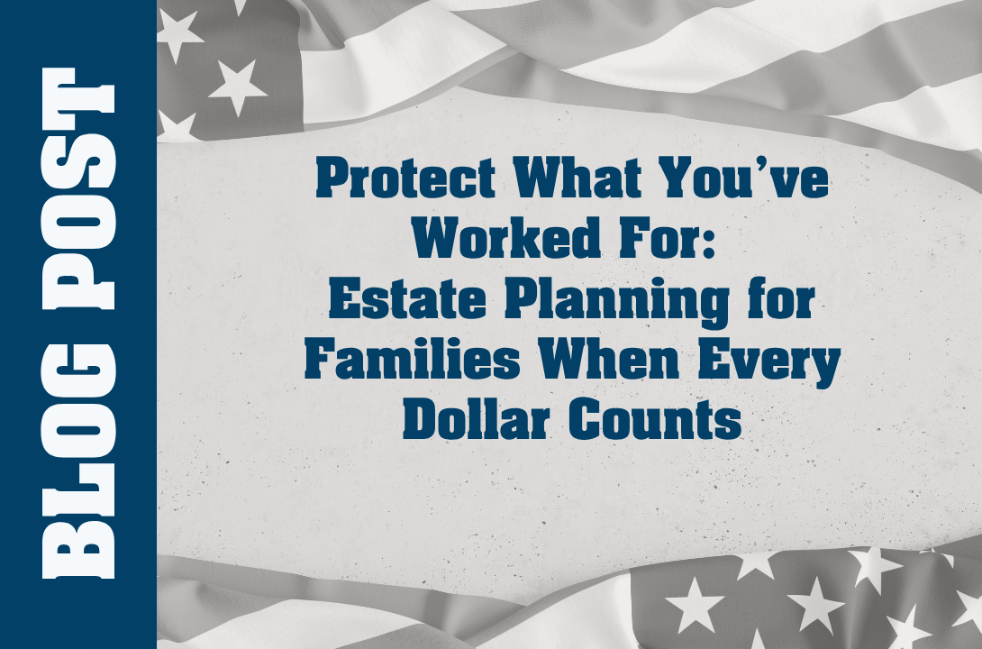 Protect What You’ve Worked For: Estate Planning for Families When Every Dollar Counts