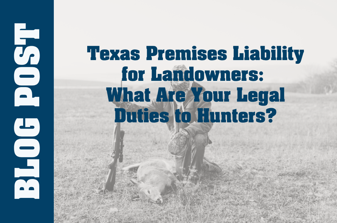 Texas Premises Liability for Landowners: What Are Your Legal Duties to Hunters?